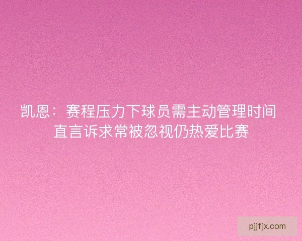 凯恩：赛程压力下球员需主动管理时间 直言诉求常被忽视仍热爱比赛