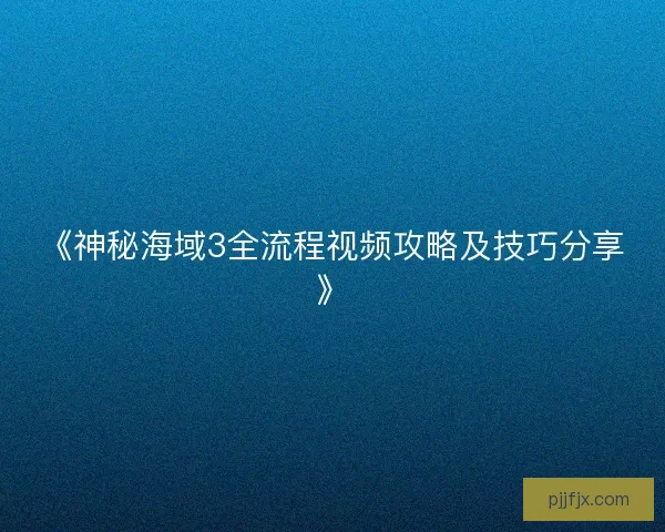 《神秘海域3全流程视频攻略及技巧分享》